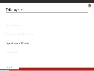 Talk Layout 
Introduction 
Abstractions  Efficiency 
Experimental Results 
Conclusion 
20 of 41 
 