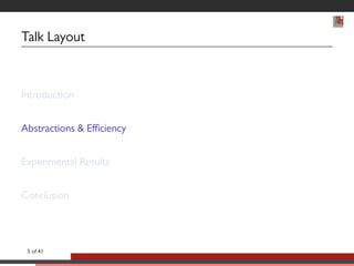 Talk Layout 
Introduction 
Abstractions  Efficiency 
Experimental Results 
Conclusion 
5 of 41 
 