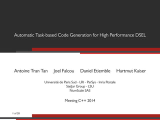 Automatic Task-based Code Generation for High Performance DSEL 
Antoine Tran Tan Joel Falcou Daniel Etiemble Hartmut Kaiser 
Université de Paris Sud - LRI - ParSys - Inria Postale 
Ste||ar Group - LSU 
NumScale SAS 
Meeting C++ 2014 
1 of 28 
 