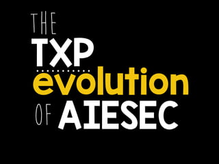 the 
TXP 
evolution 
ofAIESEC 
 