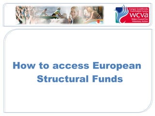 How to access European
Structural Funds
 