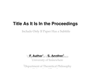 Title As It Is In the Proceedings
Include Only If Paper Has a Subtitle
F. Author1 S. Another21Department of Computer Science
University of Somewhere
2Department of Theoretical Philosophy
 