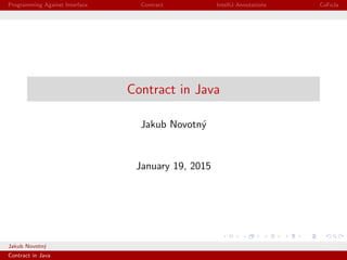 Programming Against Interface Contract IntelliJ Annotations CoFoJa
Contract in Java
Jakub Novotn´y
January 19, 2015
Jakub Novotn´y Keyup
Contract in Java
 