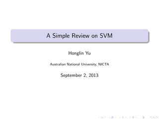 A Simple Review on SVM
Honglin Yu
Australian National University, NICTA
September 2, 2013
 