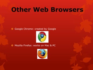 Other Web Browsers
 Google Chrome: created by Google
 Mozilla Firefox: works on Mac & PC
 