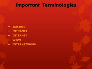Important Terminologies
 Extranet
 INTRANET
 INTERNET
 WWW
 INTERNETWORK
 
