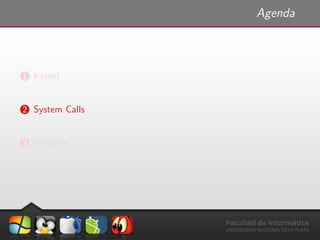 Agenda
1 Kernel
2 System Calls
3 M´odulos
 