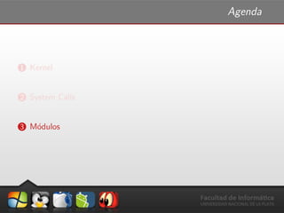 Agenda
1 Kernel
2 System Calls
3 M´odulos
 