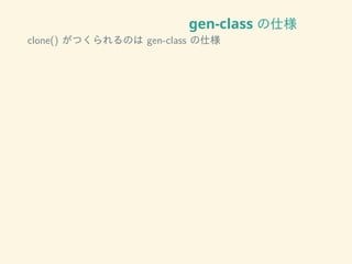 gen-class の仕様
clone() がつくられるのは gen-class の仕様
 