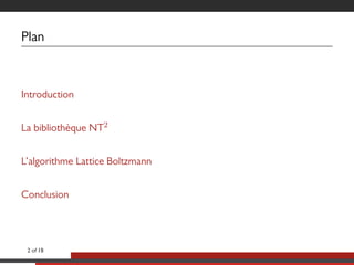 Plan
Introduction
La bibliothèque NT2
L’algorithme Lattice Boltzmann
Conclusion
2 of 18
 
