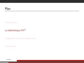 Plan
Introduction
La bibliothèque NT2
L’algorithme Lattice Boltzmann
Conclusion
4 of 18
 