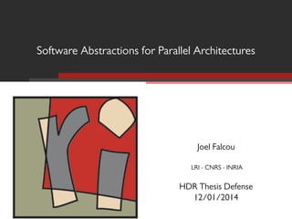 Software Abstractions for Parallel Architectures
Joel Falcou
LRI - CNRS - INRIA
HDR Thesis Defense
12/01/2014
 