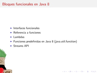 Bloques funcionales en Java 8
Interfaces funcionales
Referencia a funciones
Lambdas
Funciones predeﬁnidas en Java 8 (java....