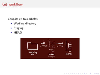 Git workﬂow
Consiste en tres arboles
Working directory
Staging
HEAD
 