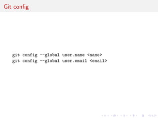 Git conﬁg
git config --global user.name <name>
git config --global user.email <email>
 