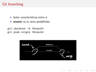 Git branching
Isolar caracteristicas entre si
master es la rama predeﬁnida
git checkout -b <branch>
git push origin <branch>
 
