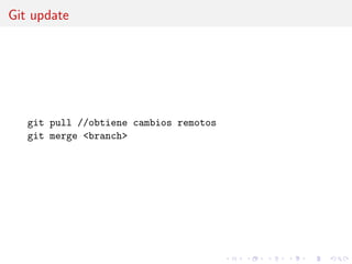 Git update
git pull //obtiene cambios remotos
git merge <branch>
 