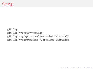 Git log
git log
git log --pretty=oneline
git log --graph --oneline --decorate --all
git log --name-status //archivos cambiados
 