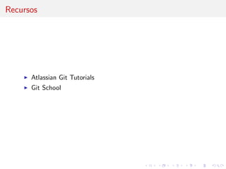 Recursos
Atlassian Git Tutorials
Git School
 