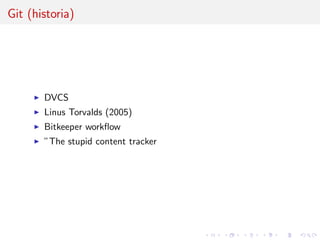 Git (historia)
DVCS
Linus Torvalds (2005)
Bitkeeper workﬂow
”The stupid content tracker
 