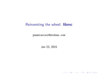 .
.
.
.
.
.
.
.
.
.
.
.
.
.
.
.
.
.
.
.
.
.
.
.
.
.
.
.
.
.
.
.
.
.
.
.
.
.
.
.
.
.
.
.
Reinventing the wheel: libmc
panmiaocai@douban.com
Jan 23, 2015
 