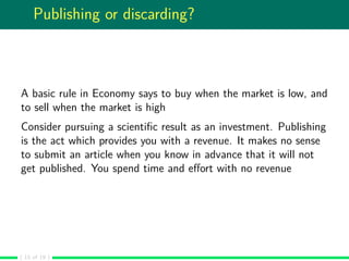 Publishing or discarding?
A basic rule in Economy says to buy when the market is low, and
to sell when the market is high
...
