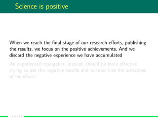 Science is positive
When we reach the ﬁnal stage of our research eﬀorts, publishing
the results, we focus on the positive ...