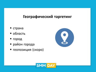 Географический таргетинг
 страна
 область
 город
 район города
 геопозиция (скоро)
 