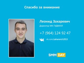Спасибо за внимание
Леонид Захаревич
Директор МК ГУДВИЛЛ
+7 (964) 124 92 47
vk.com/zaharevich2013
 