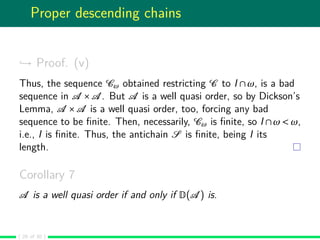 Proper descending chains
→ Proof. (v)
Thus, the sequence Cω obtained restricting C to I ∩ω, is a bad
sequence in A ×A . Bu...