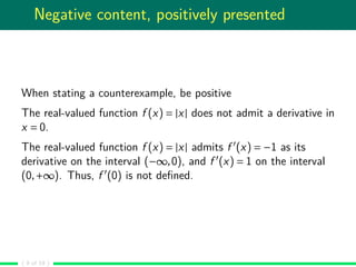 Negative content, positively presented
When stating a counterexample, be positive
The real-valued function f (x) = |x| doe...