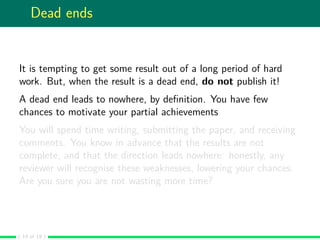 Dead ends
It is tempting to get some result out of a long period of hard
work. But, when the result is a dead end, do not ...
