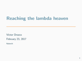 Reaching the lambda heaven
V´ıctor Orozco
February 23, 2017
Nabenik
1
 