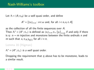 Nash-Williams’s toolbox
Let A = 〈A;≤A〉 be a well quasi order, and deﬁne
A∗
= {xi }i<n : n ∈ ω and, for all i < n,xi ∈ A
as...