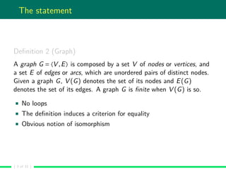 The statement
Deﬁnition 2 (Graph)
A graph G = 〈V ,E〉 is composed by a set V of nodes or vertices, and
a set E of edges or ...