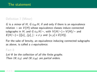 The statement
Deﬁnition 7 (Minor)
G is a minor of H, G ≤M H, if and only if there is an equivalence
relation ∼ on V (H) wh...