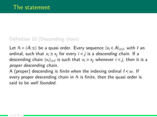 The statement
Deﬁnition 10 (Descending chain)
Let A = 〈A;≤〉 be a quasi order. Every sequence {xi ∈ A}i∈I, with I an
ordina...