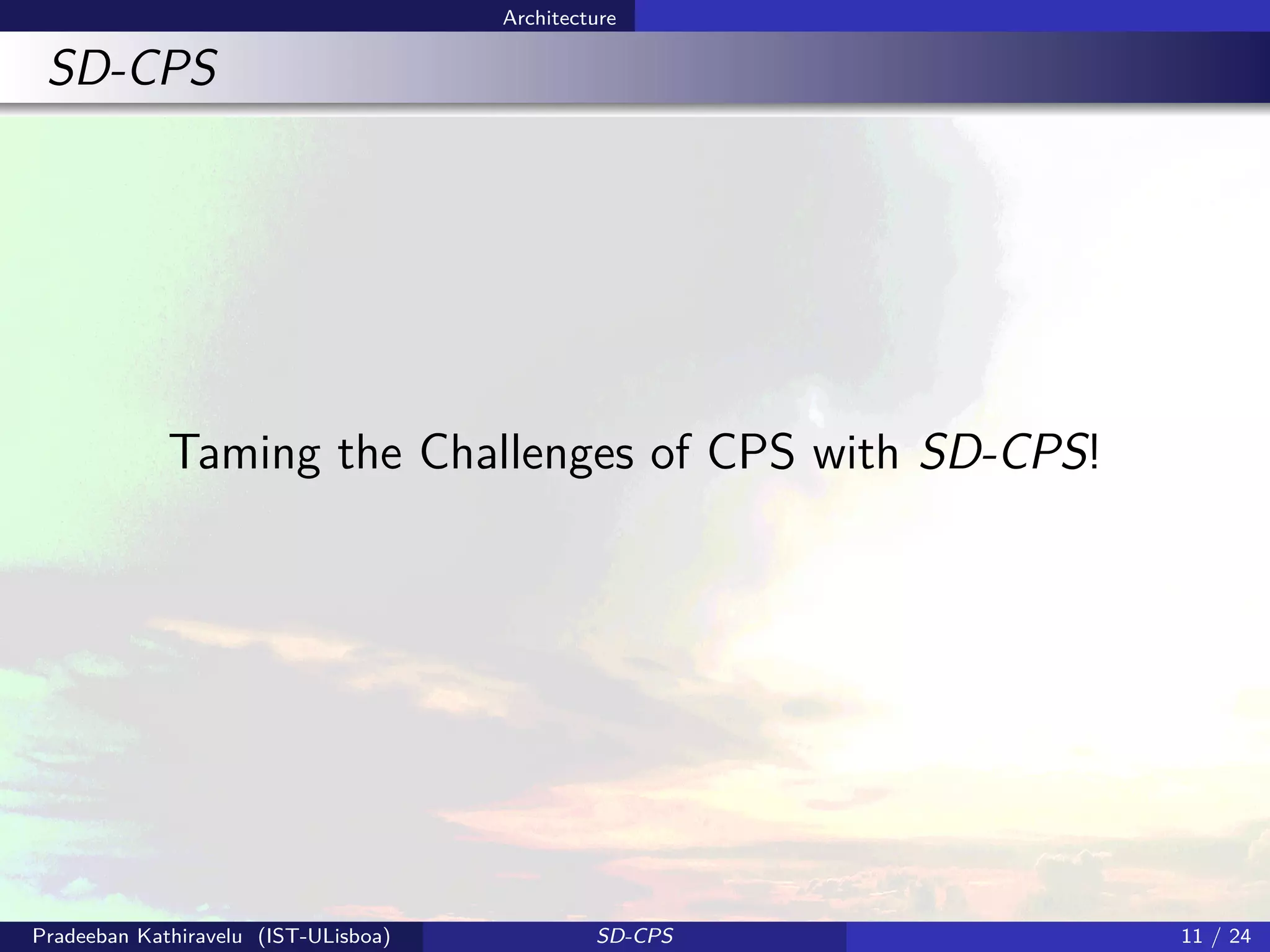 Architecture
SD-CPS
Taming the Challenges of CPS with SD-CPS!
Pradeeban Kathiravelu (IST-ULisboa) SD-CPS 11 / 24
 