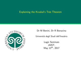 Explaining the Kruskal’s Tree Theorem
Dr M Benini, Dr R Bonacina
Università degli Studi dell’Insubria
Logic Seminars
JAIST,
May 12th, 2017
 