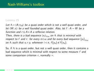 Nash-Williams’s toolbox
Lemma 15
Let A = 〈A;≤A〉 be a quasi order which is not a well quasi order, and
let 〈W ;≤〉 be a well...