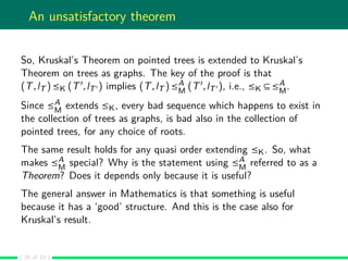 An unsatisfactory theorem
So, Kruskal’s Theorem on pointed trees is extended to Kruskal’s
Theorem on trees as graphs. The ...