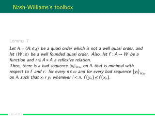 Nash-Williams’s toolbox
Lemma 7
Let A = 〈A;≤A〉 be a quasi order which is not a well quasi order, and
let 〈W ;≤〉 be a well ...