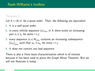 Nash-Williams’s toolbox
Theorem 3
Let A = 〈A;≤〉 be a quasi order. Then, the following are equivalent:
1. A is a well quasi...