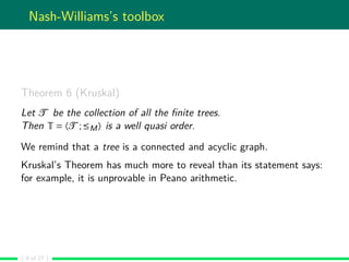 Nash-Williams’s toolbox
Theorem 6 (Kruskal)
Let T be the collection of all the ﬁnite trees.
Then T = 〈T ;≤M〉 is a well qua...