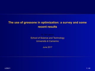 LION11 1 / 40
The use of grossone in optimization: a survey and some
recent results
R. De Leone
School of Science and Technology
Universit`a di Camerino
June 2017
 