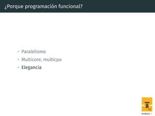 ¿Porque programación funcional?
• Paralelismo
• Multicore, multicpu
• Elegancia
15
 