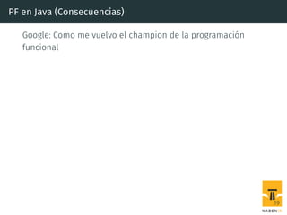 PF en Java (Consecuencias)
Google: Como me vuelvo el champion de la programación
funcional
19
 