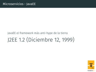 Microservicios - JavaEE
JavaEE el framework más anti-hype de la tierra
J2EE 1.2 (Diciembre 12, 1999)
35
 
