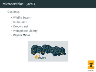 Microservicios - JavaEE
Opciones
• Wildﬂy Swarm
• KumuluzEE
• Dropwizard
• WebSphere Liberty
• Payara Micro
39
 