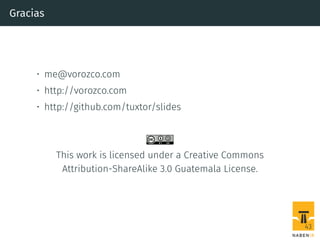 Gracias
• me@vorozco.com
• http://vorozco.com
• http://github.com/tuxtor/slides
This work is licensed under a Creative Commons
Attribution-ShareAlike 3.0 Guatemala License.
43
 